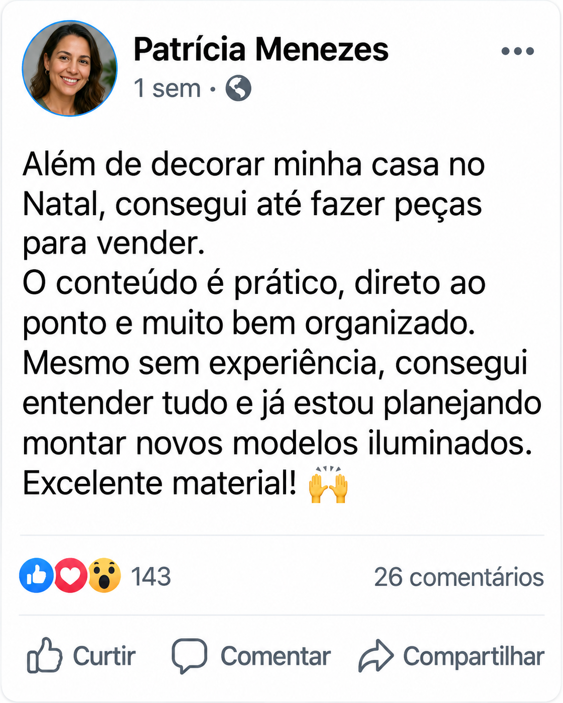 Depoimento de Patrícia Menezes: Além de decorar minha casa no Natal, consegui até fazer peças para vender. O conteúdo é prático, direto ao ponto e muito bem organizado. Mesmo sem experiência, consegui entender tudo e já estou planejando montar novos modelos iluminados. Excelente material!